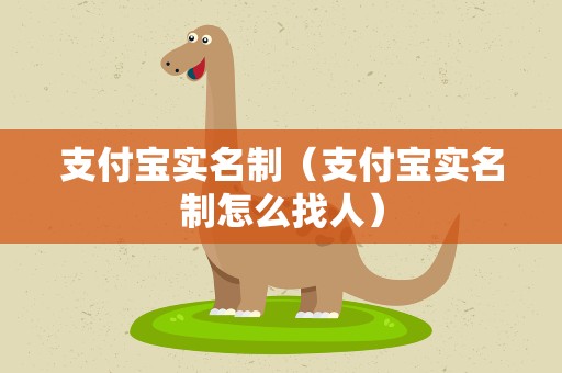 支付宝实名制（支付宝实名制怎么找人）