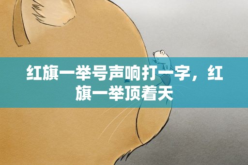 红旗一举号声响打一字，红旗一举顶着天