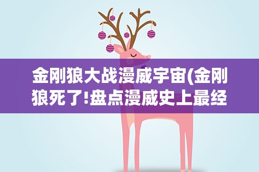 金刚狼大战漫威宇宙(金刚狼死了!盘点漫威史上最经典的4次金刚狼之死!)