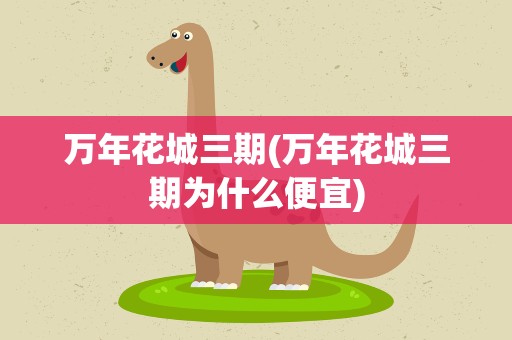 万年花城三期(万年花城三期为什么便宜)
