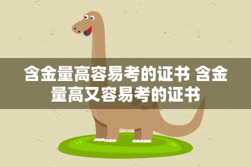 含金量高容易考的证书 含金量高又容易考的证书