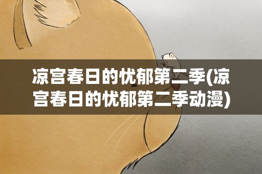凉宫春日的忧郁第二季(凉宫春日的忧郁第二季动漫)