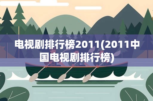 电视剧排行榜2011(2011中国电视剧排行榜)