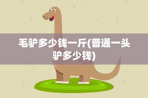 毛驴多少钱一斤(普通一头驴多少钱)