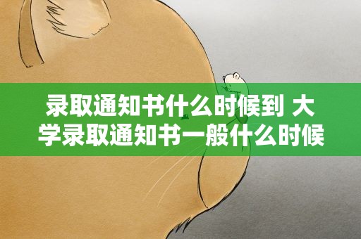 录取通知书什么时候到 大学录取通知书一般什么时候到