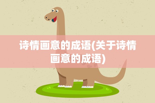 诗情画意的成语(关于诗情画意的成语)