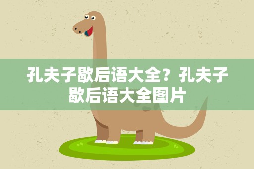 孔夫子歇后语大全？孔夫子歇后语大全图片