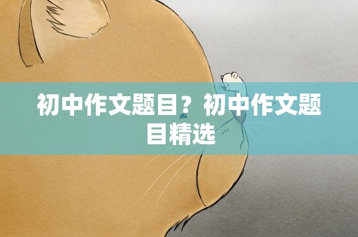 初中作文题目？初中作文题目精选