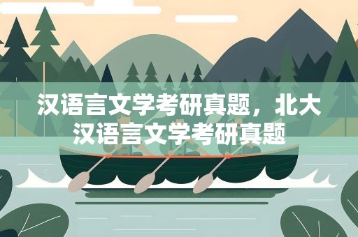 汉语言文学考研真题，北大汉语言文学考研真题