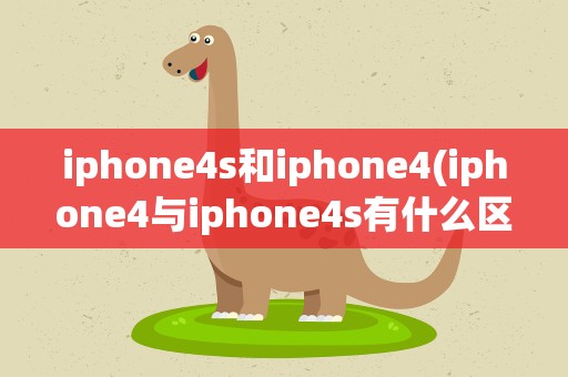 iphone4s和iphone4(iphone4与iphone4s有什么区别)