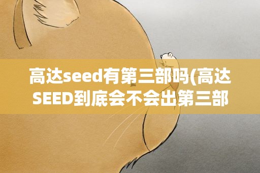 高达seed有第三部吗(高达SEED到底会不会出第三部)