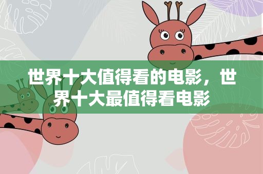 世界十大值得看的电影，世界十大最值得看电影