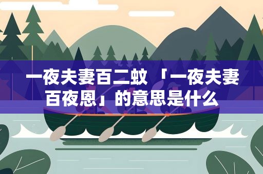 一夜夫妻百二蚊 「一夜夫妻百夜恩」的意思是什么