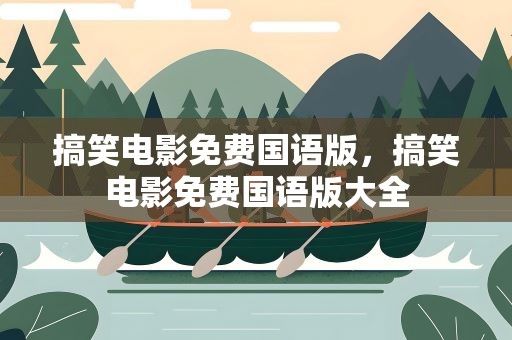 搞笑电影免费国语版，搞笑电影免费国语版大全
