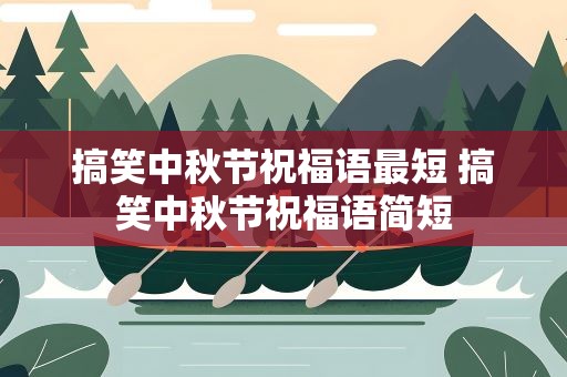 搞笑中秋节祝福语最短 搞笑中秋节祝福语简短