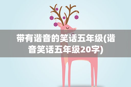 带有谐音的笑话五年级(谐音笑话五年级20字)