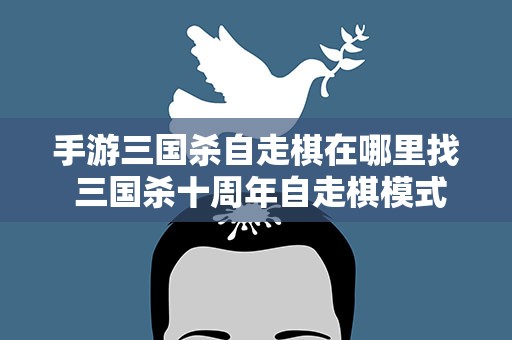 手游三国杀自走棋在哪里找 三国杀十周年自走棋模式没了
