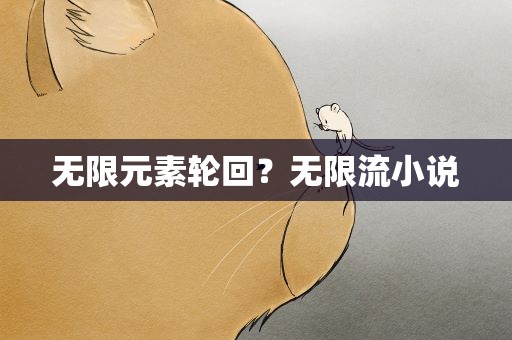 无限元素轮回？无限流小说