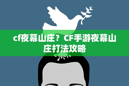 cf夜幕山庄？CF手游夜幕山庄打法攻略