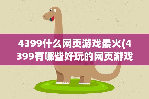 4399什么网页游戏最火(4399有哪些好玩的网页游戏,,开新区开得比较慢的,人多的)