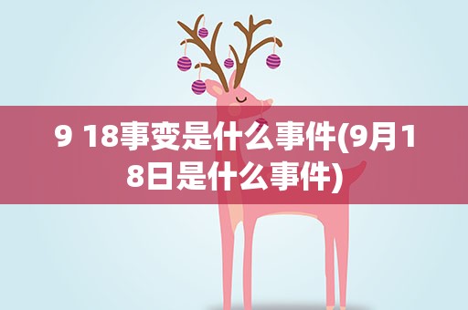9 18事变是什么事件(9月18日是什么事件)