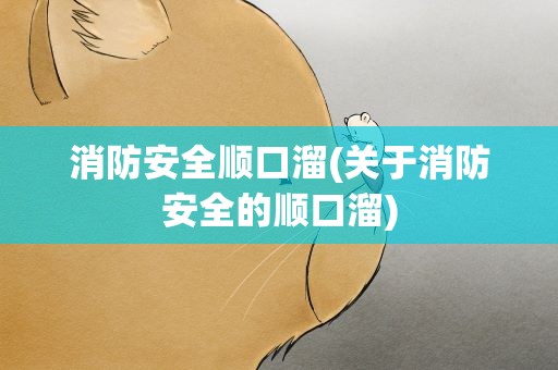 消防安全顺口溜(关于消防安全的顺口溜)