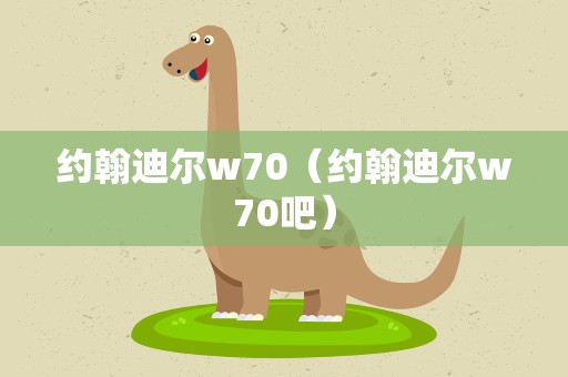 约翰迪尔w70（约翰迪尔w70吧）