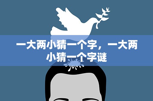 一大两小猜一个字，一大两小猜一个字谜