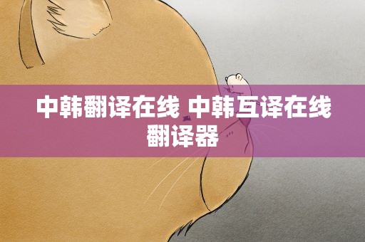中韩翻译在线 中韩互译在线翻译器