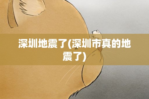 深圳地震了(深圳市真的地震了)