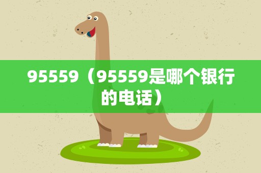 95559（95559是哪个银行的电话）