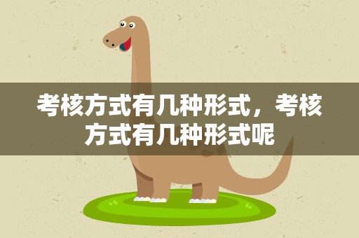 考核方式有几种形式，考核方式有几种形式呢