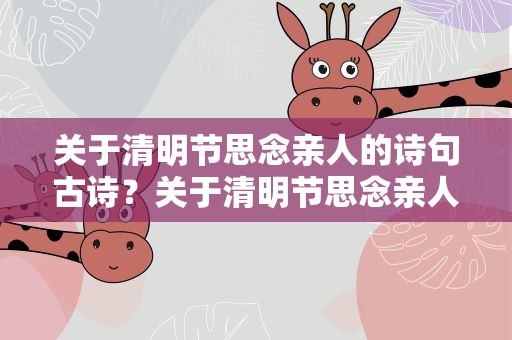 关于清明节思念亲人的诗句古诗？关于清明节思念亲人的诗句古诗大全