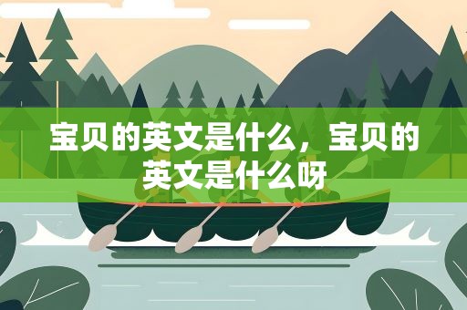 宝贝的英文是什么，宝贝的英文是什么呀