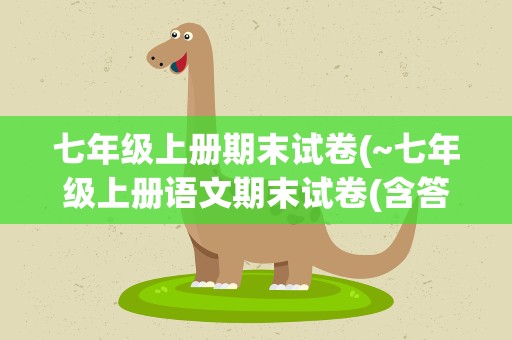 七年级上册期末试卷(~七年级上册语文期末试卷(含答案))