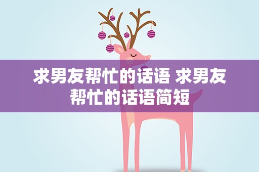 求男友帮忙的话语 求男友帮忙的话语简短