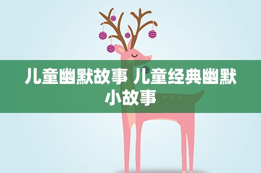 儿童幽默故事 儿童经典幽默小故事
