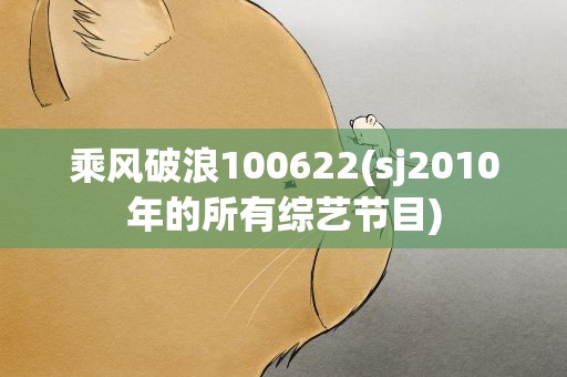乘风破浪100622(sj2010年的所有综艺节目)