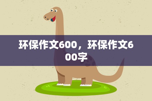 环保作文600，环保作文600字