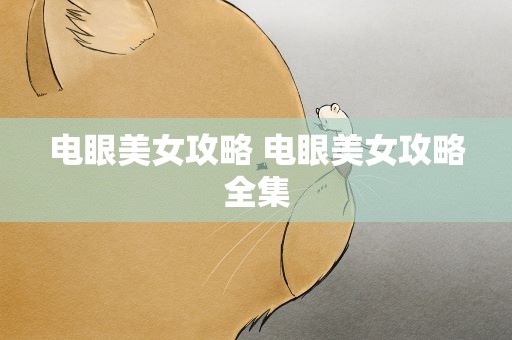 电眼美女攻略 电眼美女攻略全集