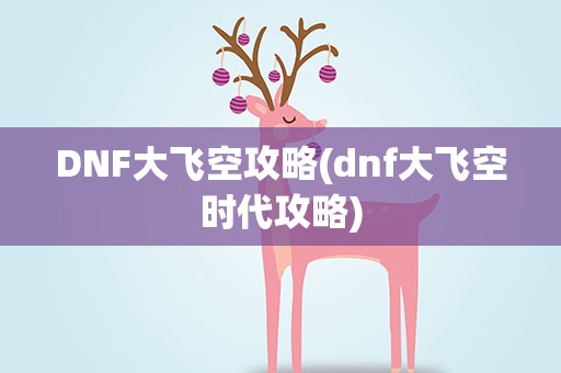 DNF大飞空攻略(dnf大飞空时代攻略)