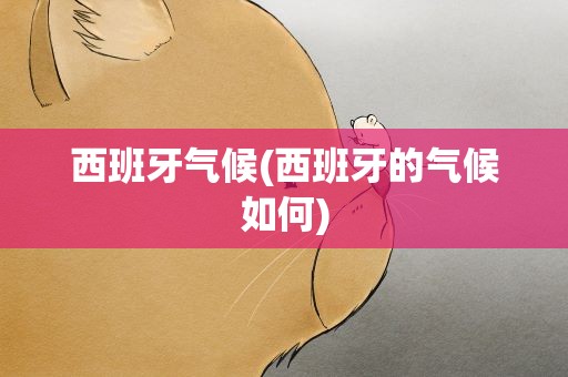 西班牙气候(西班牙的气候如何)