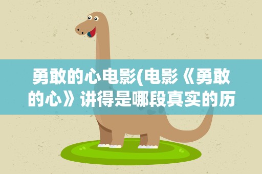 勇敢的心电影(电影《勇敢的心》讲得是哪段真实的历史)