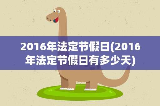 2016年法定节假日(2016年法定节假日有多少天)