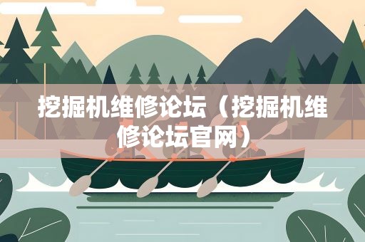 挖掘机维修论坛（挖掘机维修论坛官网）