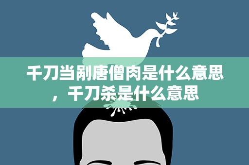 千刀当剐唐僧肉是什么意思，千刀杀是什么意思