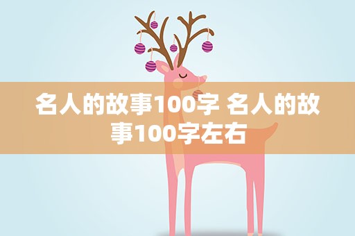 名人的故事100字 名人的故事100字左右