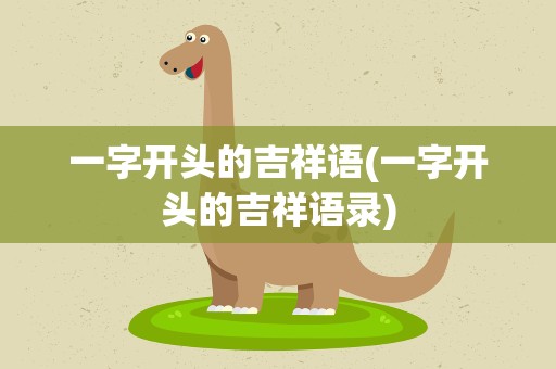 一字开头的吉祥语(一字开头的吉祥语录)