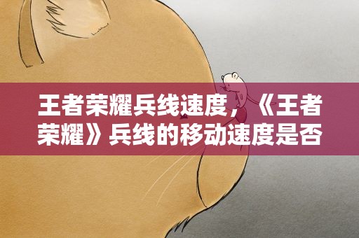 王者荣耀兵线速度，《王者荣耀》兵线的移动速度是否随着游戏时间是什么