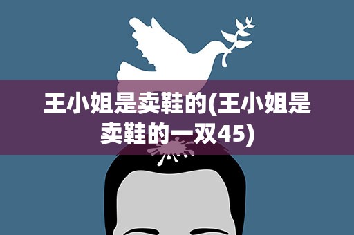 王小姐是卖鞋的(王小姐是卖鞋的一双45)